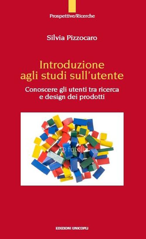 Introduzione agli studi sull'utente. Conoscere gli utenti tra ricerca e design dei prodotto - Silvia Pizzocaro - copertina