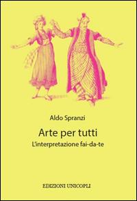 Arte per tutti. L'interpretazione fai-da-te - Aldo Spranzi - copertina