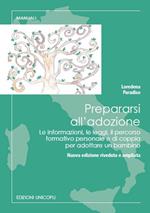 Prepararsi all'adozione. Le informazioni, le leggi, il percorso formativo personale e di coppia per adottare un bambino