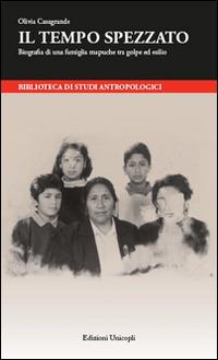 Il tempo spezzato. Biografia di una famiglia mapuche tra golpe ed esilio - Olivia Casagrande - copertina