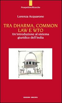 Tra Dharma, common law e WTO. Un'introduzione al sistema giuridco dell'India - Lorenza Acquarone - copertina