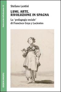 Lumi, arte, rivoluzione in Spagna. La «pedagogia sociale» di Francisco Goya y Lucientes - Stefano Lentini - copertina
