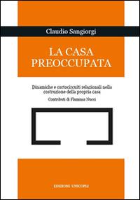 La casa preoccupata. Dinamiche e cortocircuito relazionali nella costruzione della propria casa - Claudio Sangiorgi - copertina