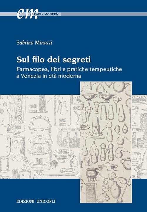 Sul filo dei segreti. Farmacopea, libri e pratiche terapeutiche a Venezia in età moderna - Sabrina Minuzzi - copertina