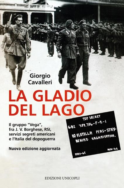 La Gladio del lago. Il gruppo «Vega» fra J. V. Borghese, RSI, servizi segreti americani e l'Italia del dopoguerra - Giorgio Cavalleri - copertina