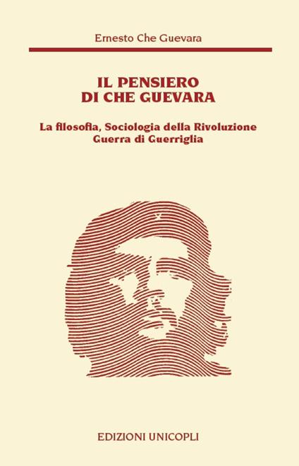 Il pensiero del Che Guevara. La filosofia, sociologia della Rivoluzione guerra di guerriglia - Ernesto Che Guevara - copertina