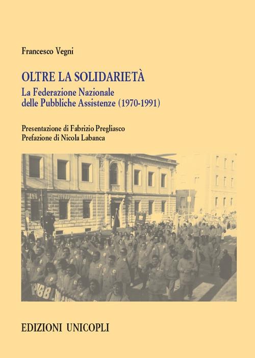 Oltre la solidarietà. La Federazione Nazionale delle Pubbliche Assistenze (1970-1991) - Francesco Vegni - copertina