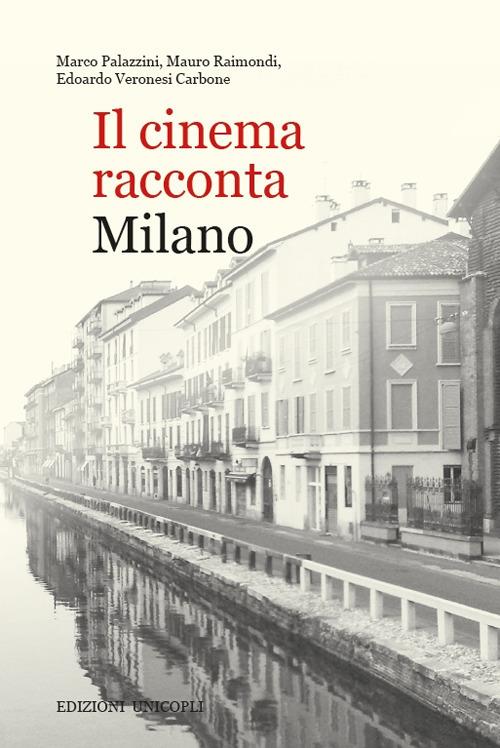 Il cinema racconta Milano - Marco Palazzini,Mauro Raimondi,Edoardo Veronesi Carbone - copertina
