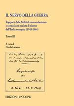 Il nervo della guerra. Rapporti delle Militärkommandanturen e sottrazione nazista di risorse dall'Italia occupata (1943-1944). Vol. 3