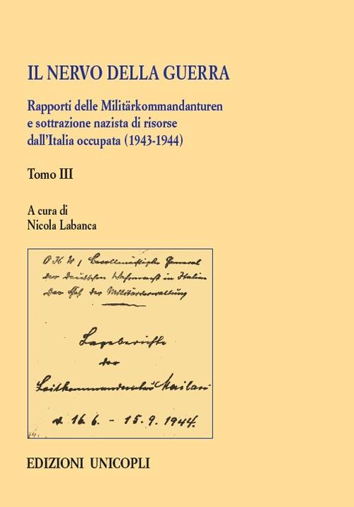 Il nervo della guerra. Rapporti delle Militärkommandanturen e sottrazione nazista di risorse dall'Italia occupata (1943-1944). Vol. 3 - copertina