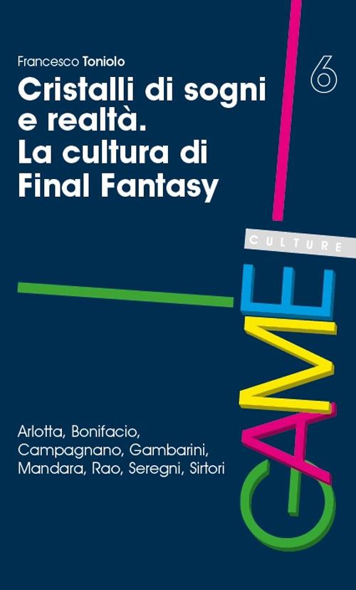 Cristalli di sogni e realtà. La cultura di Final Fantasy - Francesco Toniolo - copertina