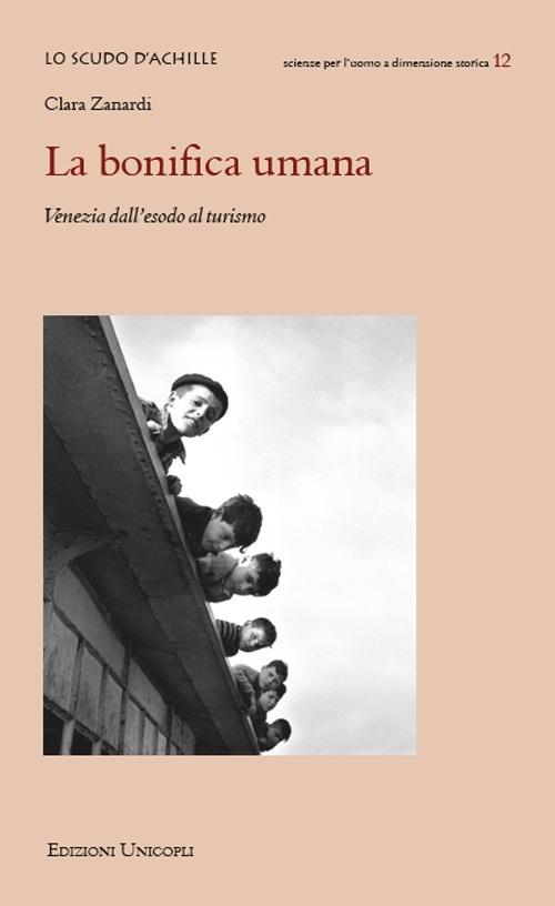 La bonifica umana. Venezia dall'esodo al turismo - Clara Zanardi - copertina