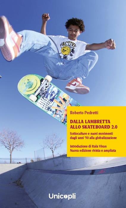 Dalla lambretta allo skateboard 2.0. Sottoculture e nuovi movimenti dagli anni '50 alla globalizzazione - Roberto Pedretti - copertina