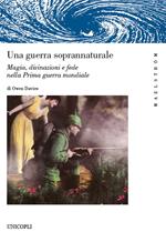 Una guerra soprannaturale. Magia, divinazioni e fede nella prima guerra mondiale