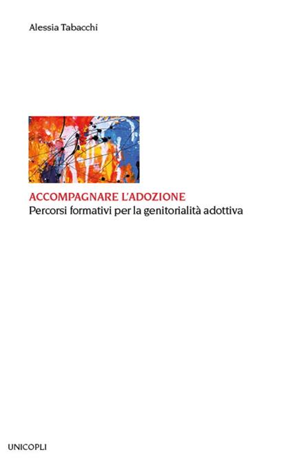 Accompagnare l'adozione. Percorsi formativi per la genitorialità adottiva - Alessia Tabacchi - copertina