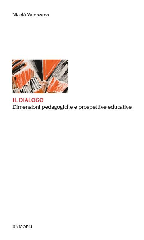 Il dialogo. Dimensioni pedagogiche e prospettive educative - Nicolò Valenzano - copertina