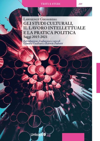 Gli studi culturali, il lavoro intellettuale e la pratica politica. Saggi 2015-2021 - Lawrence Grossberg - copertina
