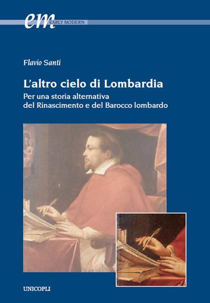 L'altro cielo di Lombardia. Per una storia alternativa del Rinascimento e del Barocco lombardo - Flavio Santi - copertina