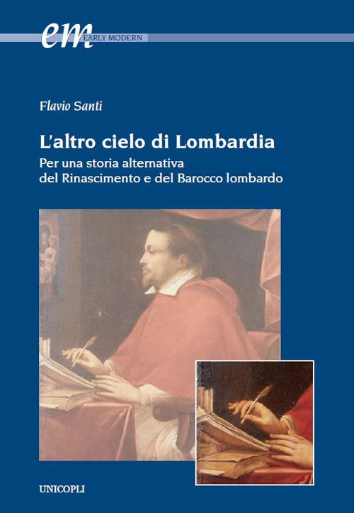L'altro cielo di Lombardia. Per una storia alternativa del Rinascimento e del Barocco lombardo - Flavio Santi - copertina