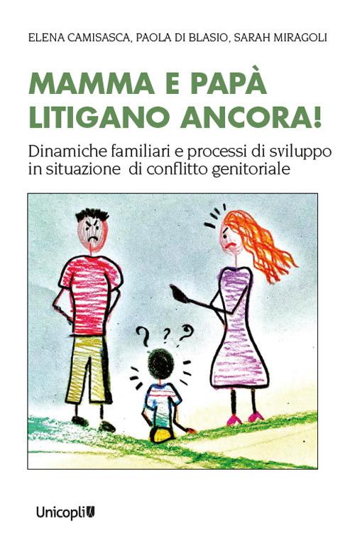 Mamma e papà litigano ancora! Dinamiche familiari e processi di sviluppo in situazioni di conflitto genitoriale - Paola Di Blasio,Sarah Miragoli,Elena Camisasca - copertina