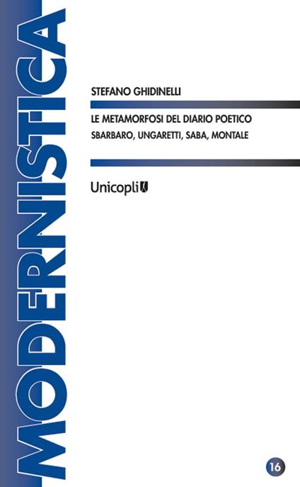 Le metamorfosi del diario poetico. Sbarbaro, Ungaretti, Saba, Montale - Stefano Ghidinelli - copertina