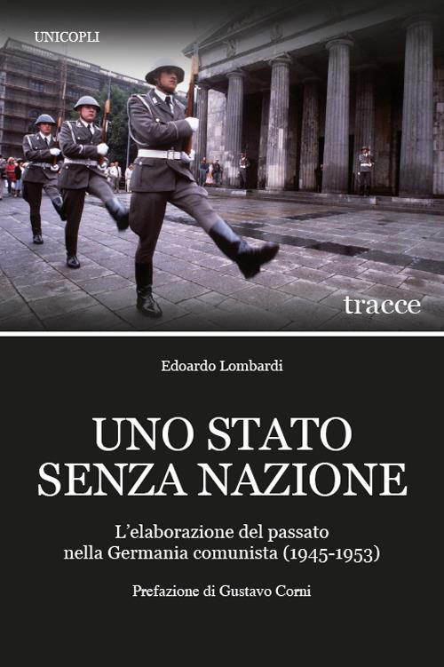 Uno Stato senza nazione. L'elaborazione del passato nella Germania comunista (1945-1953) - Edoardo Lombardi - copertina