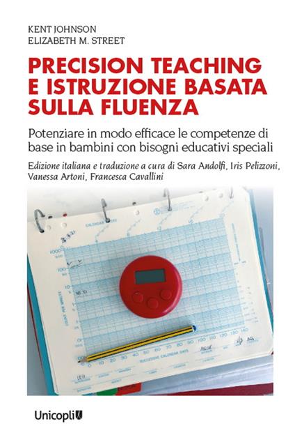 Precision teaching e istruzione basata sulla fluenza. Potenziare in modo efficace le competenze di base in bambini con bisogni educativi speciali - Kent Johnson,Elizabeth M. Street - copertina