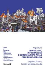 Geopolitica, informazione e comunicazione nella crisi russo-ucraina. La guerra, la pace, l'analisi scientifica, i media