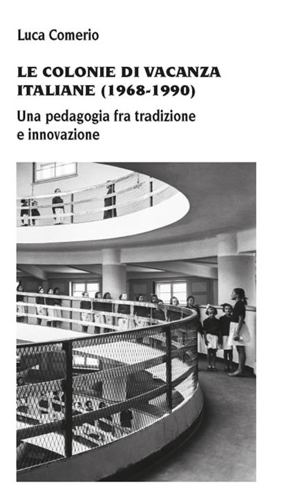 Le colonie di vacanza italiane (1968-1990) Una pedagogia fra tradizione e innovazione - Luca Comerio - copertina