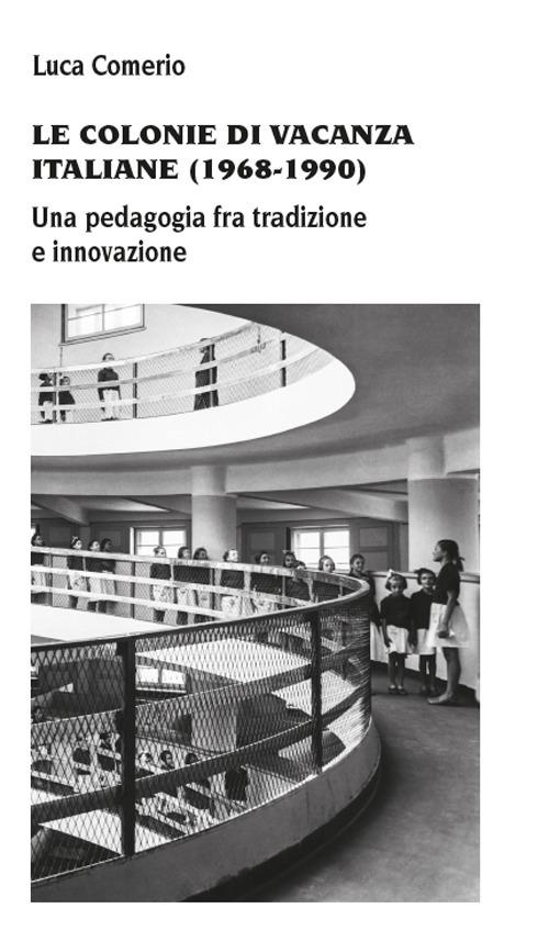 Le colonie di vacanza italiane (1968-1990) Una pedagogia fra tradizione e innovazione - Luca Comerio - copertina
