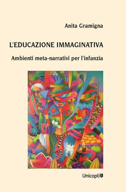 L'educazione immaginativa. Ambienti meta-narrativi per l'infanzia - Anita Gramigna - copertina
