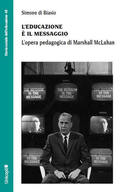 L'educazione è il messaggio. L'opera pedagogica di Marshall McLuhan - Simone Di Biasio - copertina