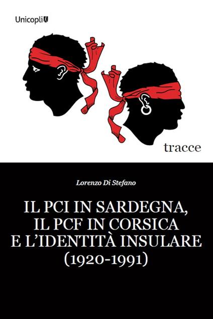 Il PCI in Sardegna, il PCF in Corsica e l'identità insulare (1920-1991) - Lorenzo Di Stefano - copertina