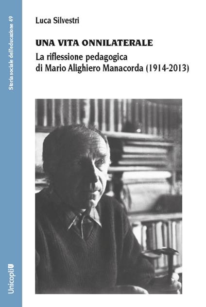 Una vita onnilaterale. La riflessione pedagogica di Mario Alighiero Manacorda (1914-2013) - Luca Silvestri - copertina