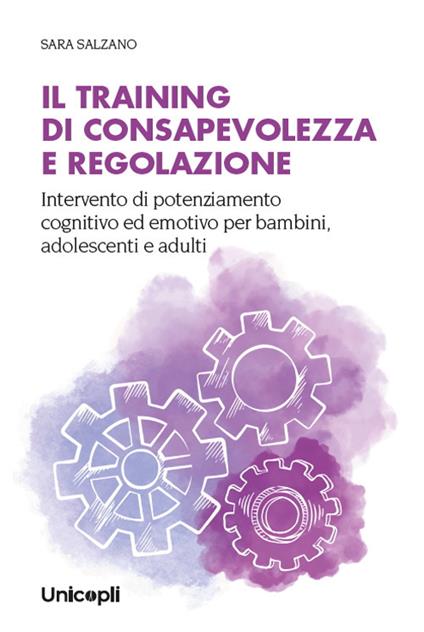 Il training di consapevolezza e regolazione. Intervento di potenziamento cognitivo ed emotivo per bambini, adolescenti e adulti - Sara Salzano - copertina