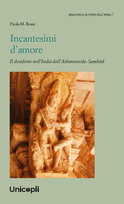 Incantesimi d'amore. Il desiderio nell'India dell'Atharvaveda-Saṃhitā - Paola M. Rossi - copertina