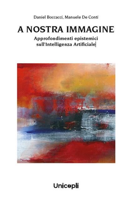A nostra immagine. Approfondimenti epistemici sull'intelligenza artificiale - Daniel Boccacci,Manuele De Conti - copertina