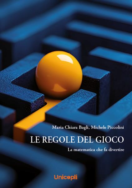 Le regole del gioco. La matematica che fa divertire - Maria Chiara Bagli,Michele Piccolini - copertina