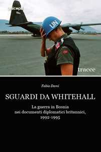 Sguardi da Whitehall. La guerra in Bosnia nei documenti diplomatici britannici, 1992-1995