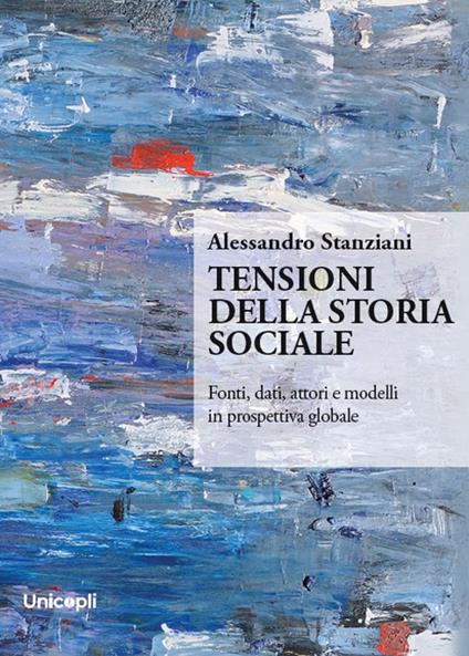 Tensioni della storia sociale. Fonti, dati, attori e modelli in prospettiva globale - Alessandro Stanziani - copertina