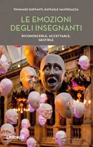 Libro Le emozioni degli insegnanti. Riconoscerle, accettarle, gestirle Tommaso Guffanti Raffaele Mantegazza