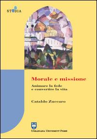 Morale e missione. Animare la fede e convertire la vita - Cataldo Zuccaro - copertina