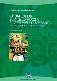 La catechesi: eco della parola e interprete di speranza. Educazione alla fede e questione ermeneutica - copertina