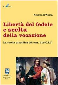 Libertà del fedele e scelta della vocazione. La tutela giuridica del can. 219 C.I.C. - Andrea D'Auria - copertina