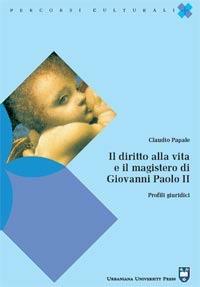 Il diritto alla vita e il magistero di Giovanni Paolo II. Profili giuridici - Claudio Papale - copertina