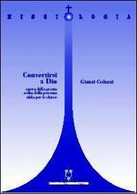 Convertirsi a Dio. Opera della grazia, scelta della persona e sfida per le Chiese - Gianni Colzani - copertina