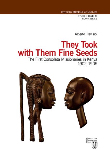 They took with them fine seeds. The first Consolata Missionaries in Kenya 1902-1905 - Alberto Trevisiol - copertina