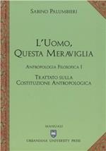 L'uomo, questa meraviglia. Antropologia filosofica. Vol. 1: Trattato sulla costituzione antropologica
