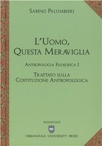 L' uomo, questa meraviglia. Antropologia filosofica. Vol. 1: Trattato sulla costituzione antropologica. - Sabino Palumbieri - copertina