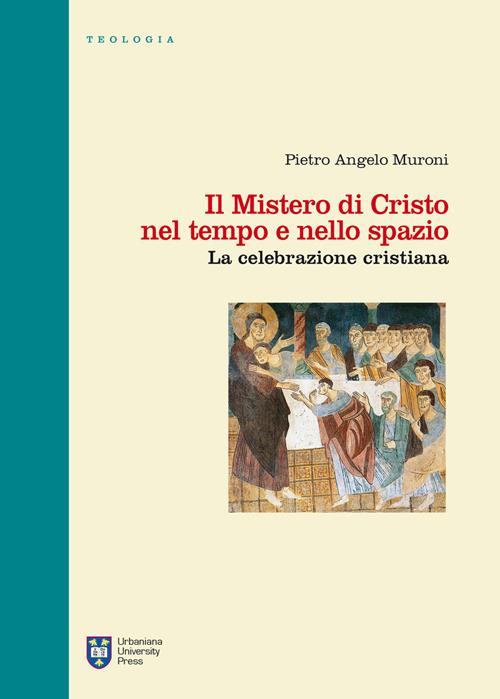 Il mistero di Cristo nel tempo e nello spazio. La celebrazione cristiana - Pietro Angelo Muroni - copertina